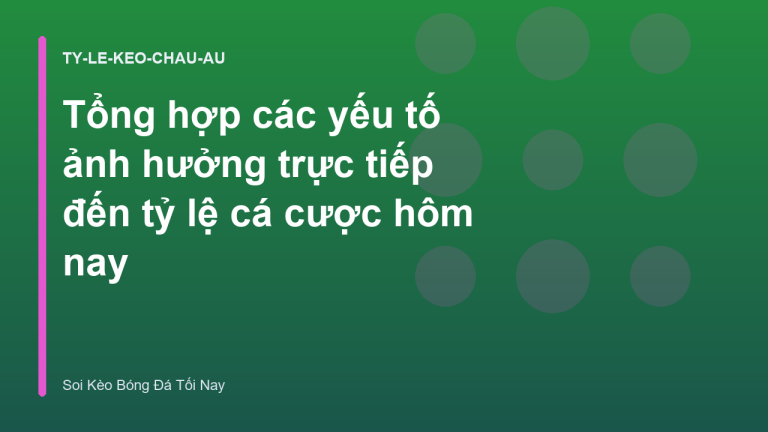 Tổng hợp các yếu tố ảnh hưởng trực tiếp đến tỷ lệ cá cược hôm nay