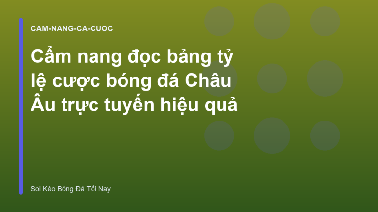 Cẩm nang đọc bảng tỷ lệ cược bóng đá Châu Âu trực tuyến hiệu quả
