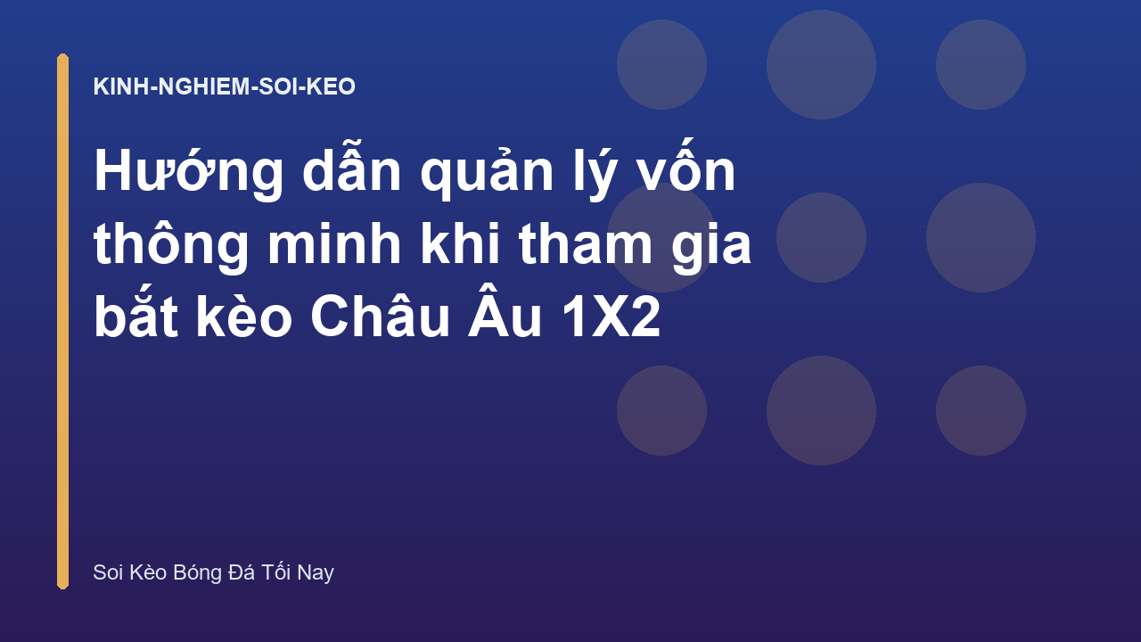 Hướng dẫn quản lý vốn thông minh khi tham gia bắt kèo Châu Âu 1X2