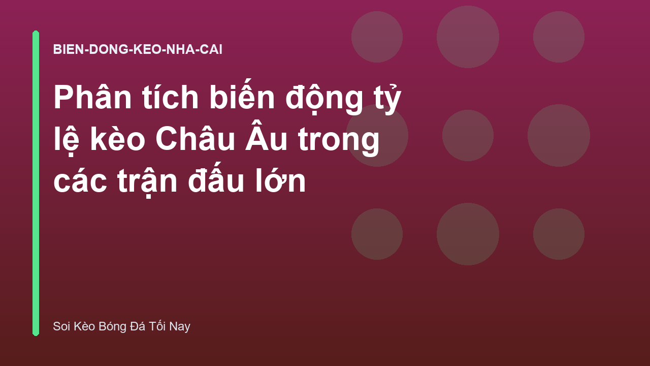 Phân tích biến động tỷ lệ kèo Châu Âu trong các trận đấu lớn