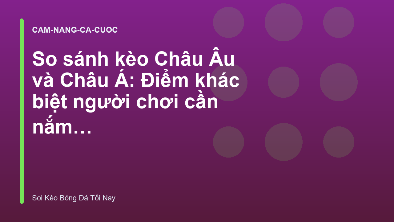 So sánh kèo Châu Âu và Châu Á: Điểm khác biệt người chơi cần nắm rõ