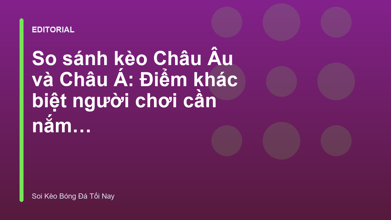 So sánh sự khác biệt giữa kèo Châu Âu và kèo Châu Á